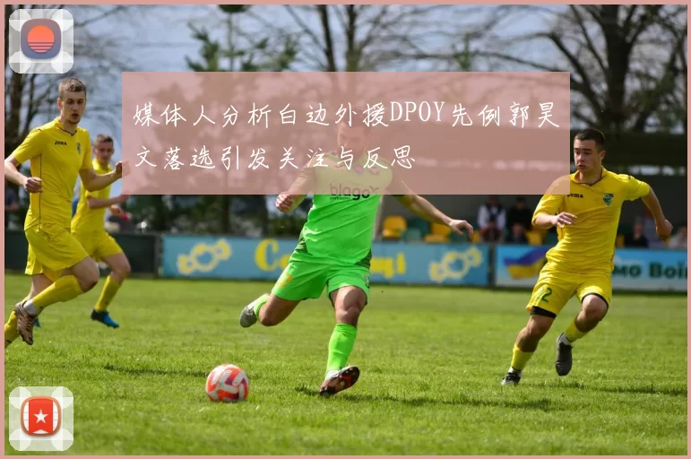 媒体人分析白边外援DPOY先例郭昊文落选引发关注与反思