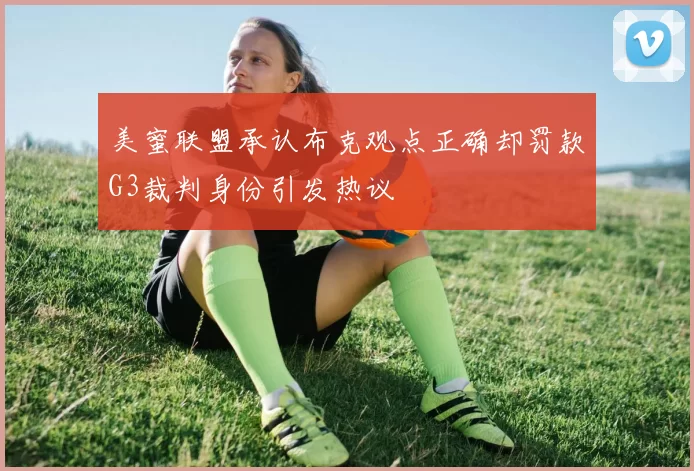 美蜜联盟承认布克观点正确却罚款G3裁判身份引发热议